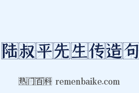 陆叔平先生传造句是什么意思的图片